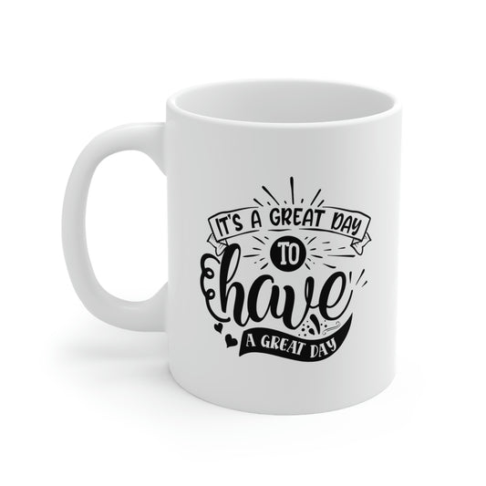 It's A Great Day To Have A Great Day Coffee Mug 11oz