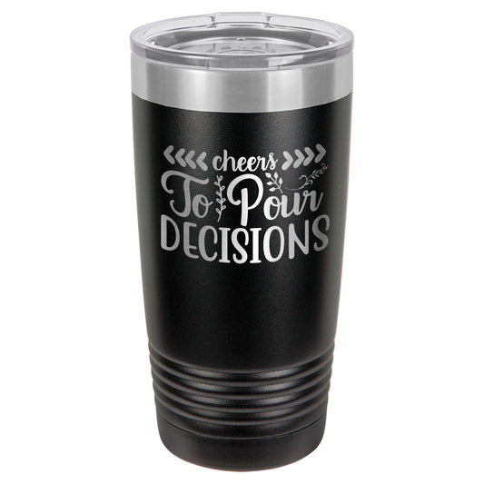 Cheers to Pour Decisions Engraved Tumbler - 20 or 30 ounce