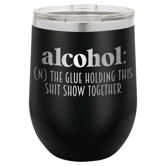 Alcohol: The Glue Holding This Shit Show Together laser engraved funny wine tumblers with lid 