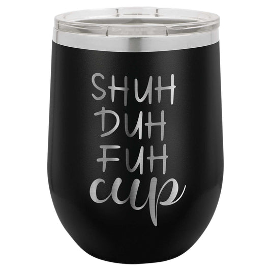 shuh duh fuh cup funny wine tumbler, laser engraved
