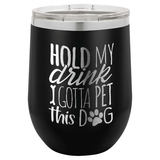 Hold My Drink I Gotta Pet This Dog  - 12 oz Wine Tumbler