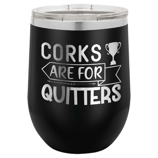 Corks Are For Quitters - 12 oz Wine Tumbler
