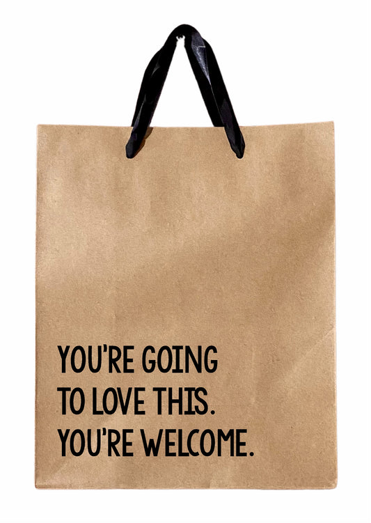 You're Going To Love This. You're Welcome. - Gift Bag - farmedandfashioned