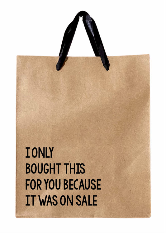 I Only Bought This For You Because It Was On Sale - Gift Bag - farmedandfashioned